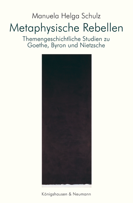 Metaphysische Rebellen – Themengeschichtliche Studien zu Goethe, Byron und Nietzsche – Manuela Helga Schulz – ISBN 9783826034718 / 978-3-8260-3471-8 / 978-3-82-603471-8 – Bild 2