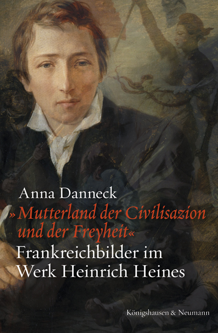 »Mutterland der Civilisazion und der Freyheit« – Frankreichbilder im Werk Heinrich Heines – Anna Danneck – ISBN 9783826069420 / 978-3-8260-6942-0 / 978-3-82-606942-0 – Bild 2